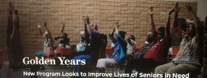 Side-view: a group of people raise their hands above their heads. Text reads: Golden Years. New Program Looks to Improve Lives of Seniors in Need.